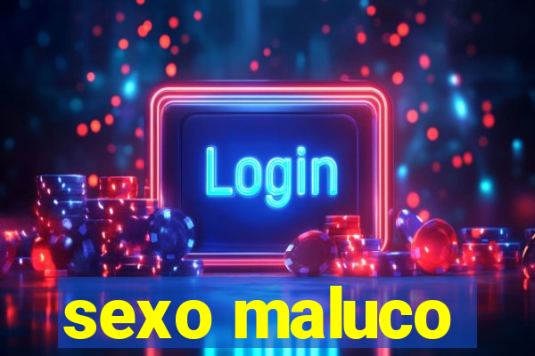sexo maluco